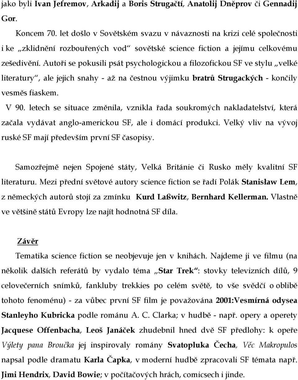 Autoři se pokusili psát psychologickou a filozofickou SF ve stylu velké literatury, ale jejich snahy - až na čestnou výjimku bratrů Strugackých - končily vesměs fiaskem. V 90.