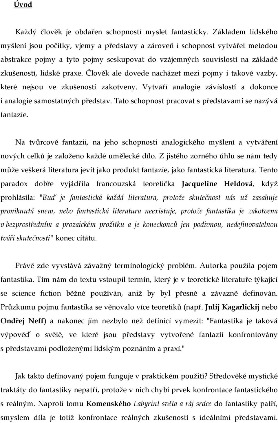 Člověk ale dovede nacházet mezi pojmy i takové vazby, které nejsou ve zkušenosti zakotveny. Vytváří analogie závislostí a dokonce i analogie samostatných představ.