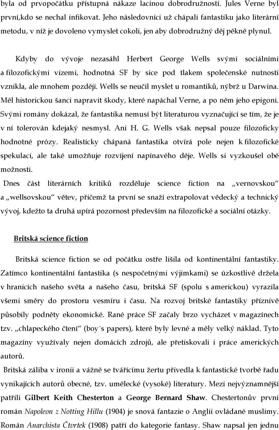 Kdyby do vývoje nezasáhl Herbert George Wells svými sociálními a filozofickými vizemi, hodnotná SF by sice pod tlakem společenské nutnosti vznikla, ale mnohem později.