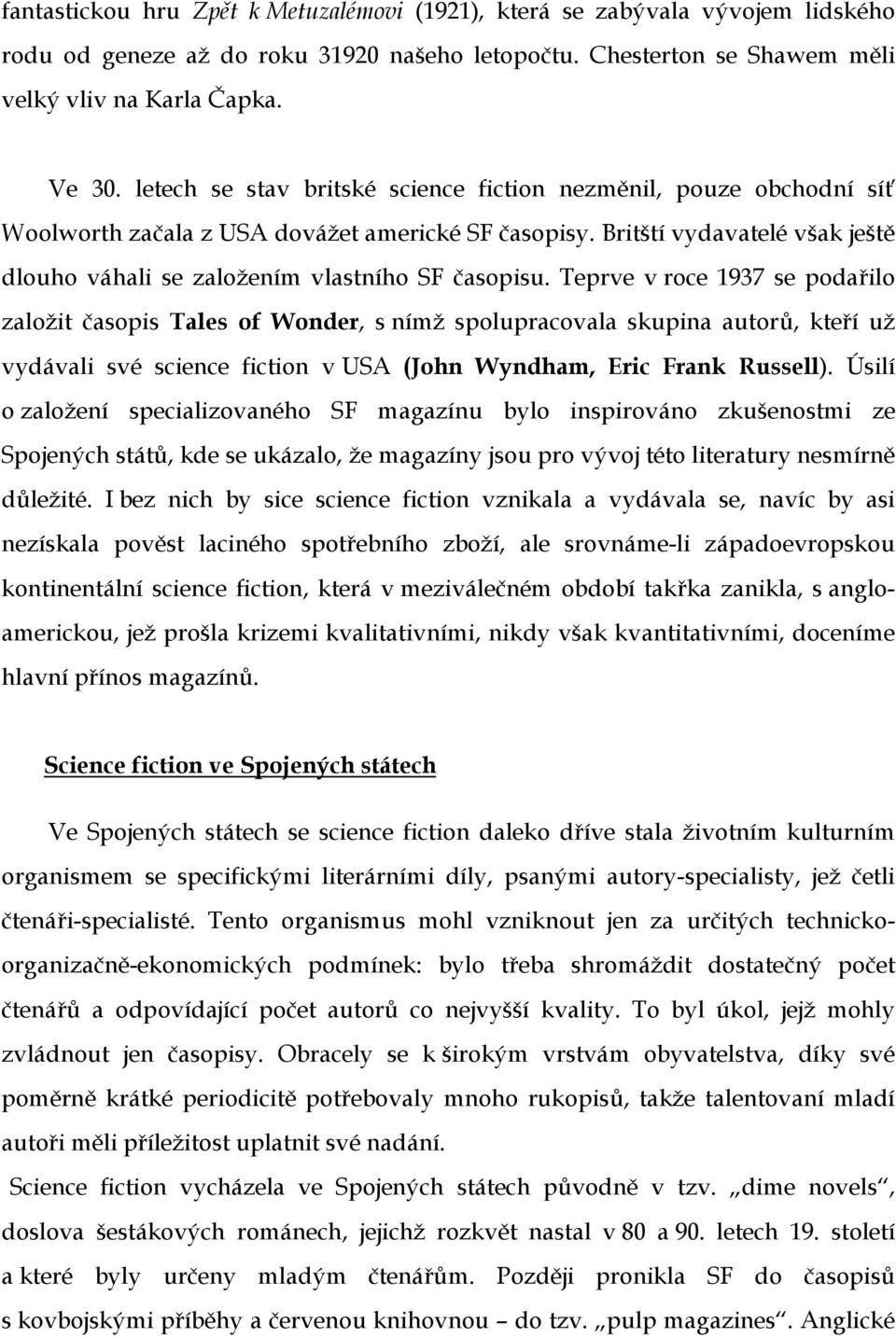 Teprve v roce 1937 se podařilo založit časopis Tales of Wonder, s nímž spolupracovala skupina autorů, kteří už vydávali své science fiction v USA (John Wyndham, Eric Frank Russell).