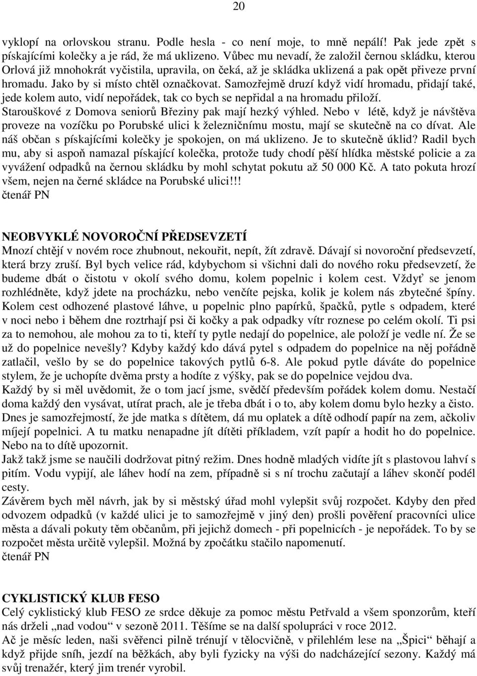 Samozřejmě druzí když vidí hromadu, přidají také, jede kolem auto, vidí nepořádek, tak co bych se nepřidal a na hromadu přiloží. Starouškové z Domova seniorů Březiny pak mají hezký výhled.