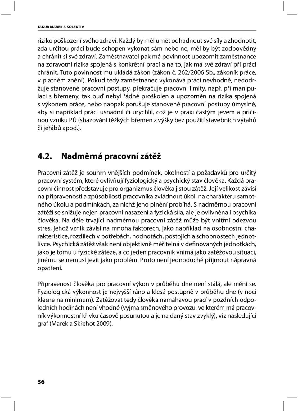 , zákoník práce, v platném znění). Pokud tedy zaměstnanec vykonává práci nevhodně, nedodržuje stanovené pracovní postupy, překračuje pracovní limity, např.