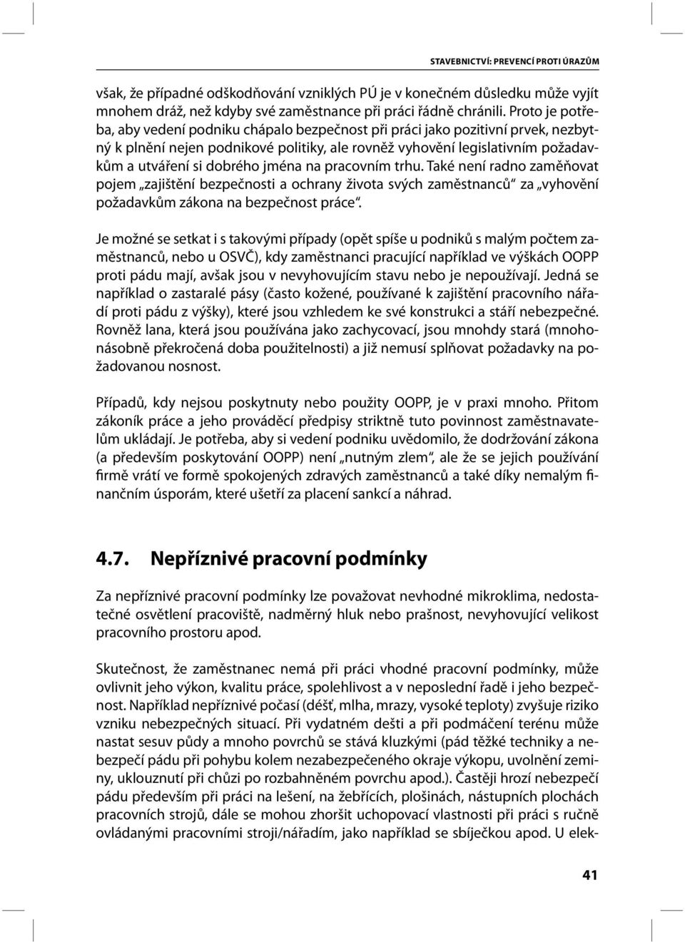 jména na pracovním trhu. Také není radno zaměňovat pojem zajištění bezpečnosti a ochrany života svých zaměstnanců za vyhovění požadavkům zákona na bezpečnost práce.