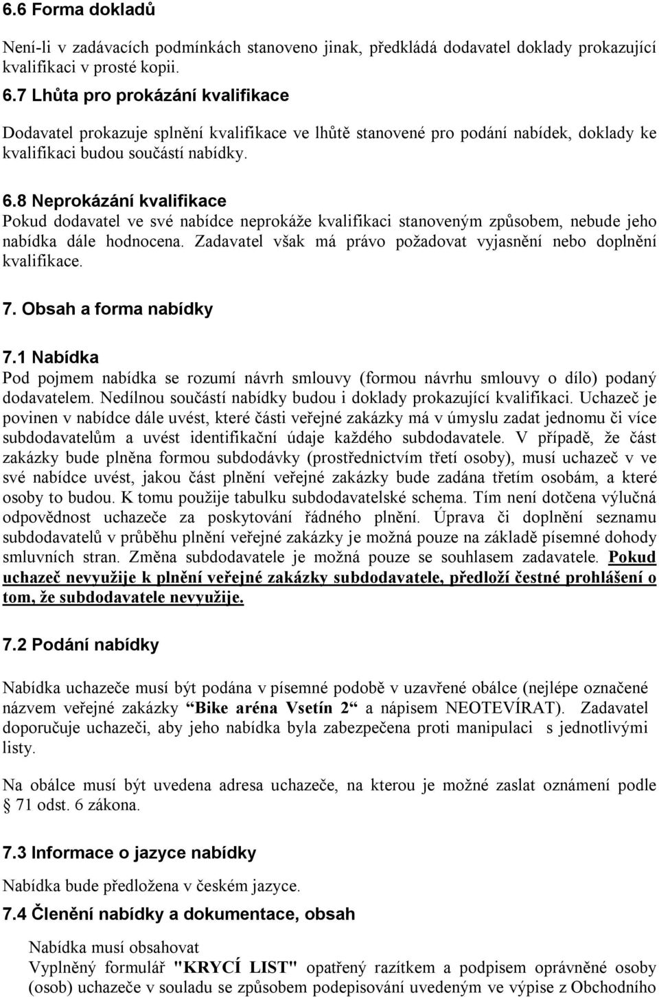 8 Neprokázání kvalifikace Pokud dodavatel ve své nabídce neprokáže kvalifikaci stanoveným způsobem, nebude jeho nabídka dále hodnocena.