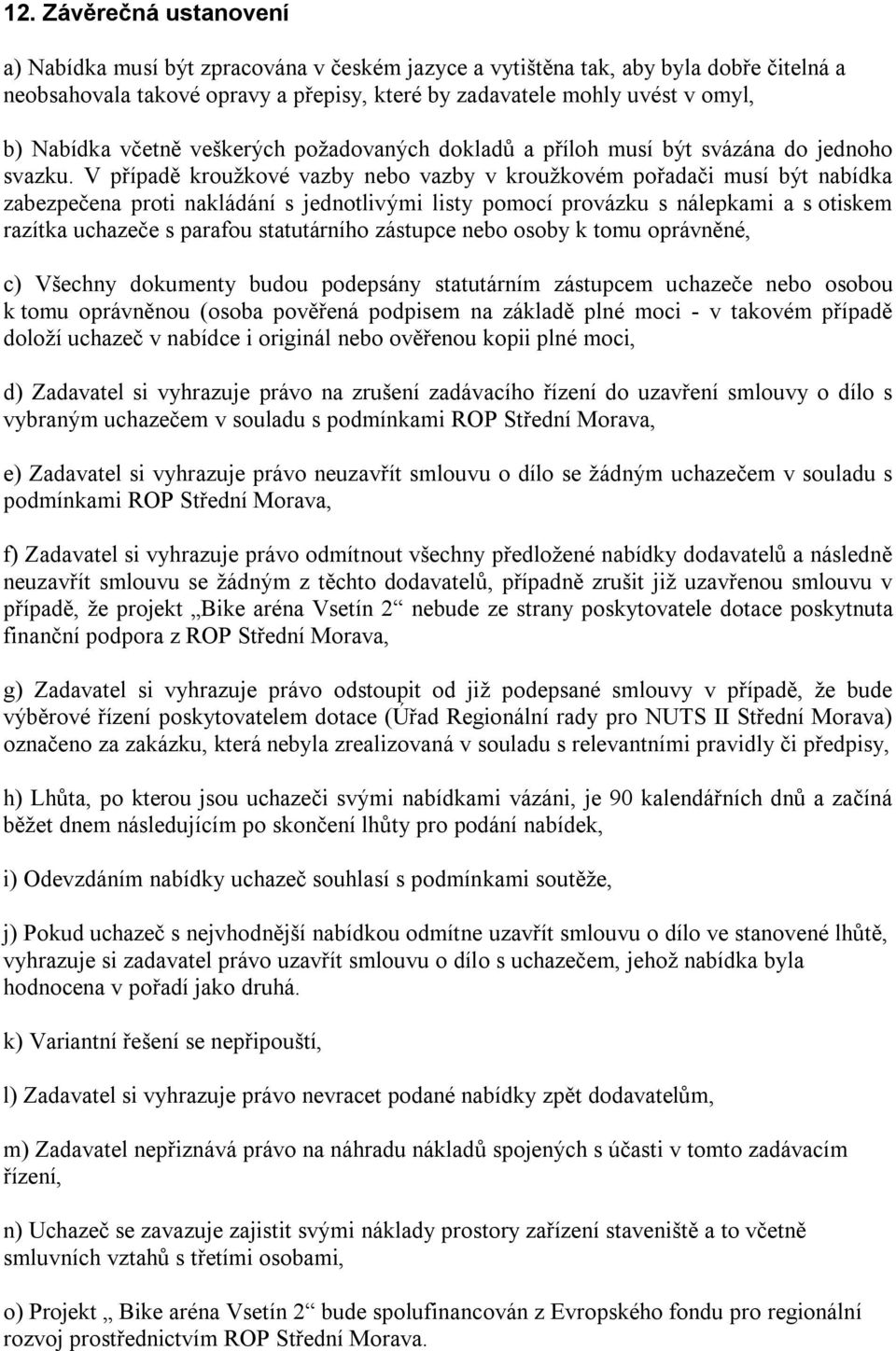 V případě kroužkové vazby nebo vazby v kroužkovém pořadači musí být nabídka zabezpečena proti nakládání s jednotlivými listy pomocí provázku s nálepkami a s otiskem razítka uchazeče s parafou