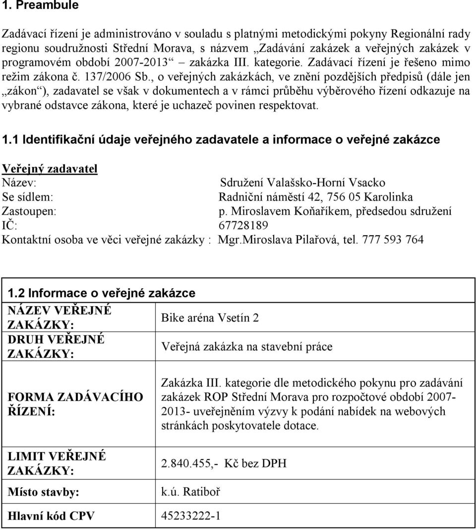 , o veřejných zakázkách, ve znění pozdějších předpisů (dále jen zákon ), zadavatel se však v dokumentech a v rámci průběhu výběrového řízení odkazuje na vybrané odstavce zákona, které je uchazeč