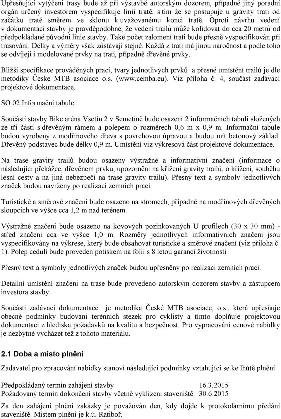 Také počet zalomení trati bude přesně vyspecifikován při trasování. Délky a výměry však zůstávají stejné.