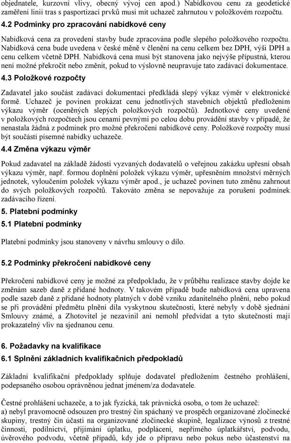 Nabídková cena bude uvedena v české měně v členění na cenu celkem bez DPH, výši DPH a cenu celkem včetně DPH.