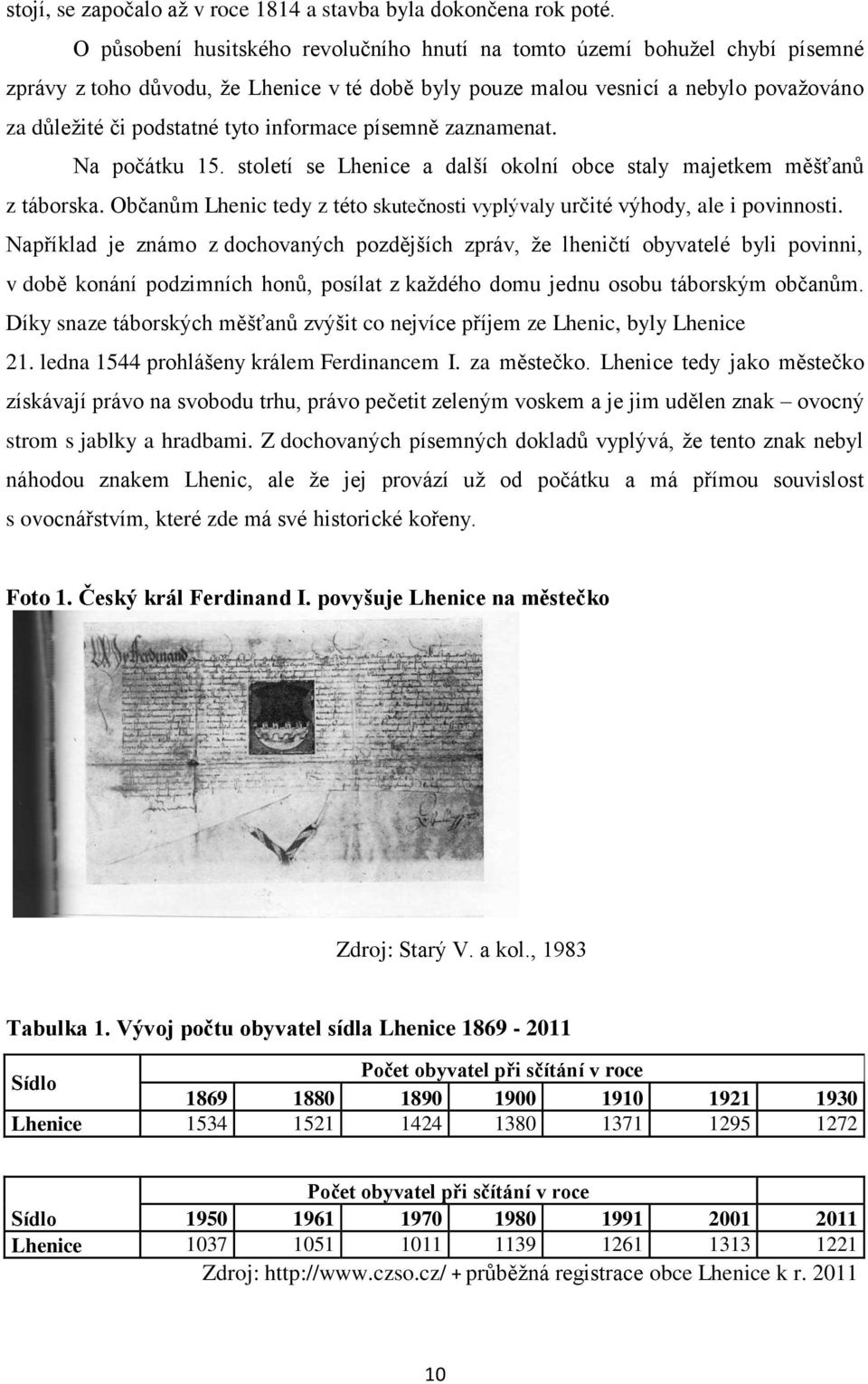 informace písemně zaznamenat. Na počátku 15. století se Lhenice a další okolní obce staly majetkem měšťanů z táborska. Občanům Lhenic tedy z této skutečnosti vyplývaly určité výhody, ale i povinnosti.