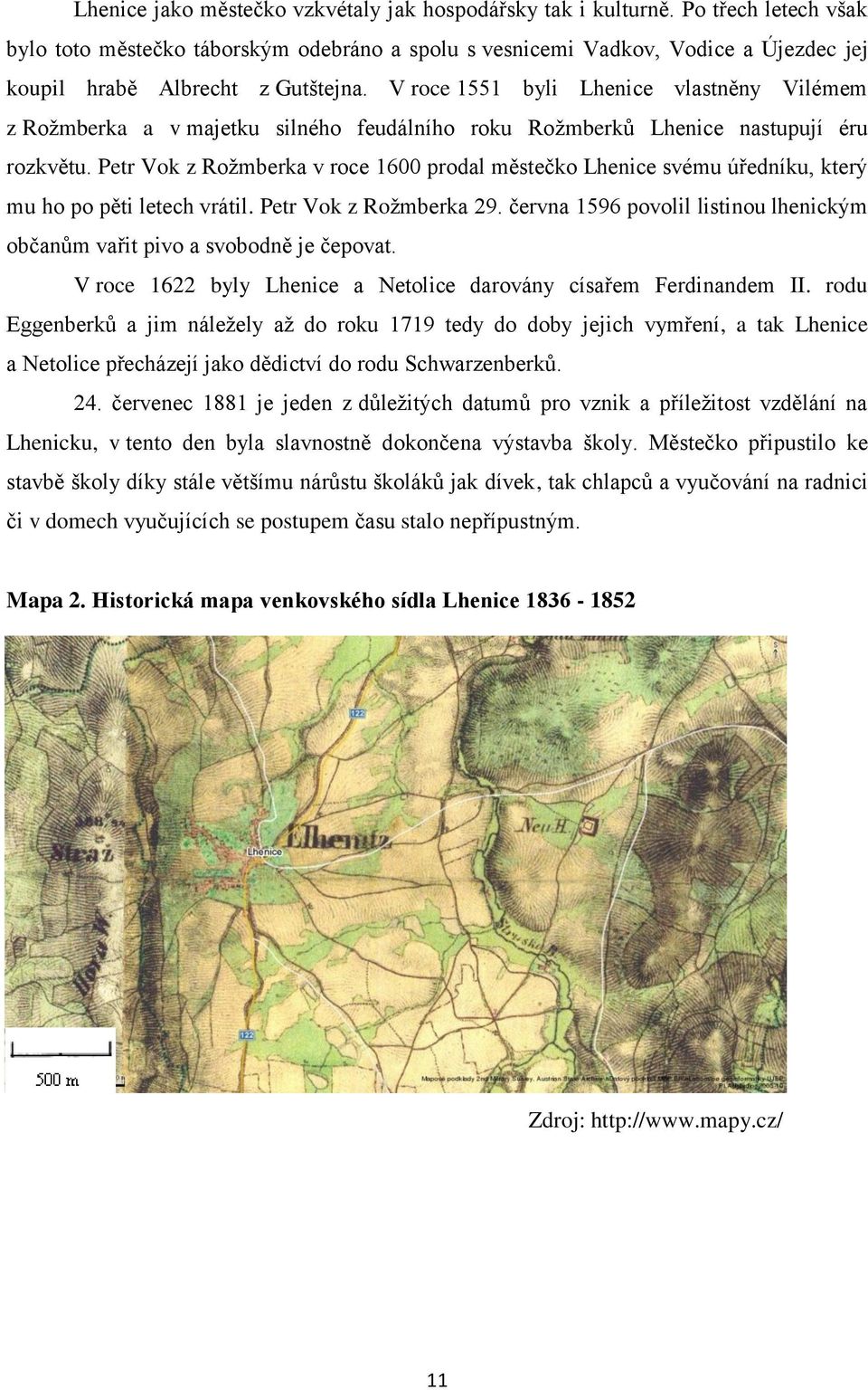 V roce 1551 byli Lhenice vlastněny Vilémem z Roţmberka a v majetku silného feudálního roku Roţmberků Lhenice nastupují éru rozkvětu.