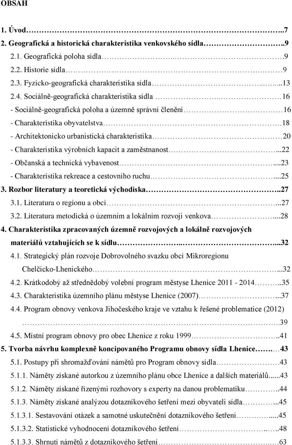 18 - Architektonicko urbanistická charakteristika 20 - Charakteristika výrobních kapacit a zaměstnanost...22 - Občanská a technická vybavenost...23 - Charakteristika rekreace a cestovního ruchu...25 3.