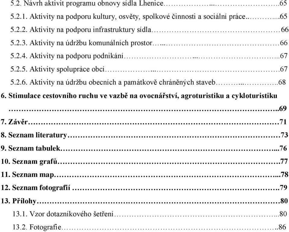 ....68 6. Stimulace cestovního ruchu ve vazbě na ovocnářství, agroturistiku a cykloturistiku..69 7. Závěr 71 8. Seznam literatury 73 9. Seznam tabulek...76 10.