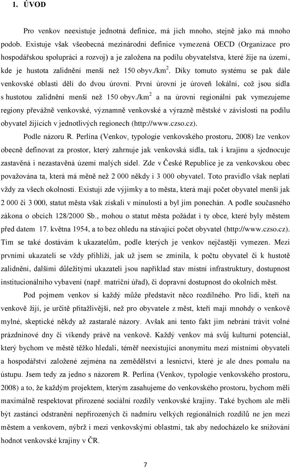 neţ 150 obyv./km 2. Díky tomuto systému se pak dále venkovské oblasti dělí do dvou úrovní. První úrovní je úroveň lokální, coţ jsou sídla s hustotou zalidnění menší neţ 150 obyv.