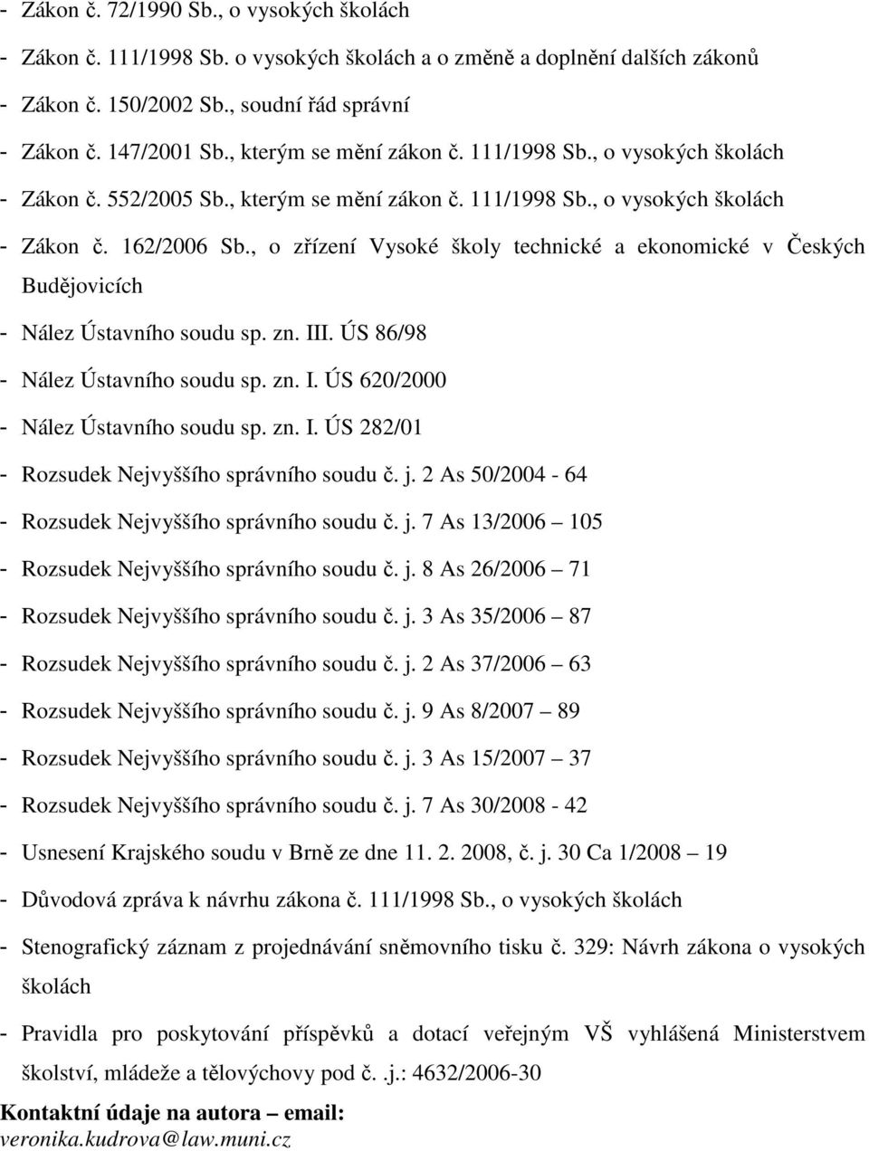 , o zřízení Vysoké školy technické a ekonomické v Českých Budějovicích - Nález Ústavního soudu sp. zn. III. ÚS 86/98 - Nález Ústavního soudu sp. zn. I. ÚS 620/2000 - Nález Ústavního soudu sp. zn. I. ÚS 282/01 - Rozsudek Nejvyššího správního soudu č.