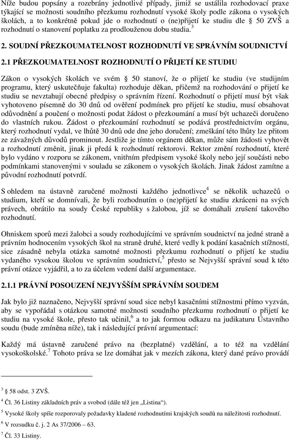 1 PŘEZKOUMATELNOST ROZHODNUTÍ O PŘIJETÍ KE STUDIU Zákon o vysokých školách ve svém 50 stanoví, že o přijetí ke studiu (ve studijním programu, který uskutečňuje fakulta) rozhoduje děkan, přičemž na