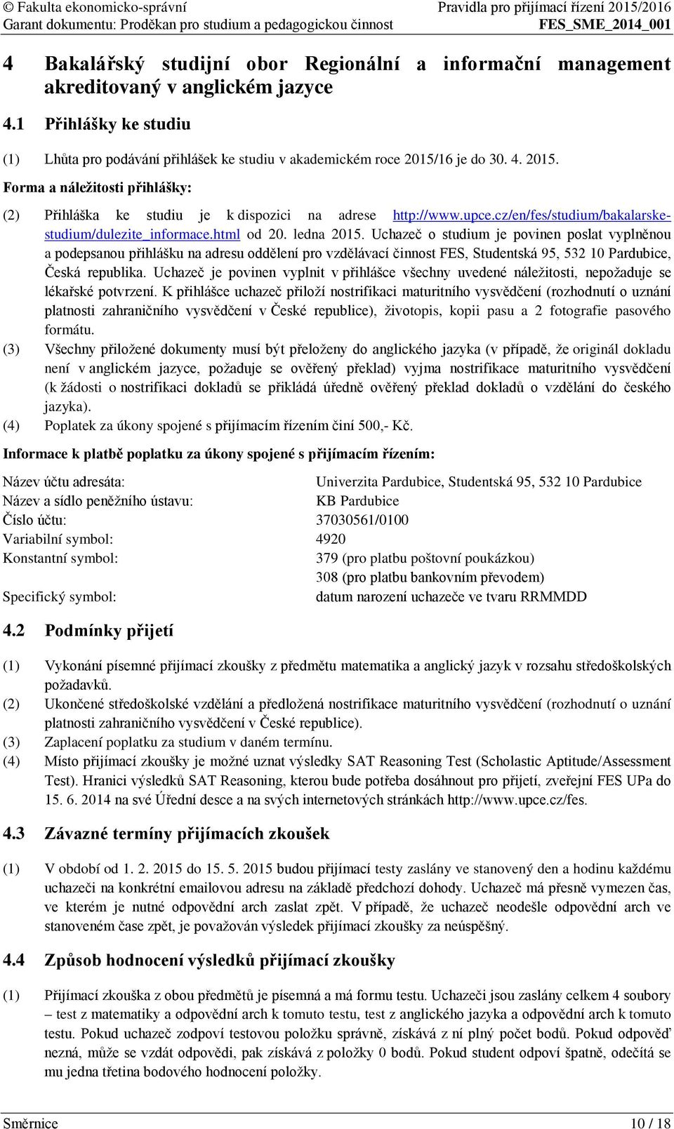 Uchazeč o studium je povinen poslat vyplněnou a podepsanou přihlášku na adresu oddělení pro vzdělávací činnost FES, Studentská 95, 532 10 Pardubice, Česká republika.