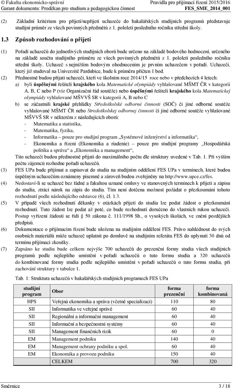 3 Způsob rozhodování o přijetí (1) Pořadí uchazečů do jednotlivých studijních oborů bude určeno na základě bodového hodnocení, určeného na základě součtu studijního průměru ze všech povinných