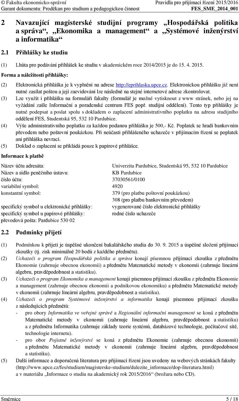 Forma a náležitosti přihlášky: (2) Elektronická přihláška je k vyplnění na adrese http://eprihlaska.upce.cz.
