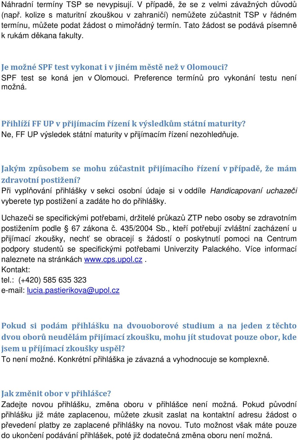 Je možné SPF test vykonat i v jiném městě než v Olomouci? SPF test se koná jen v Olomouci. Preference termínů pro vykonání testu není možná.