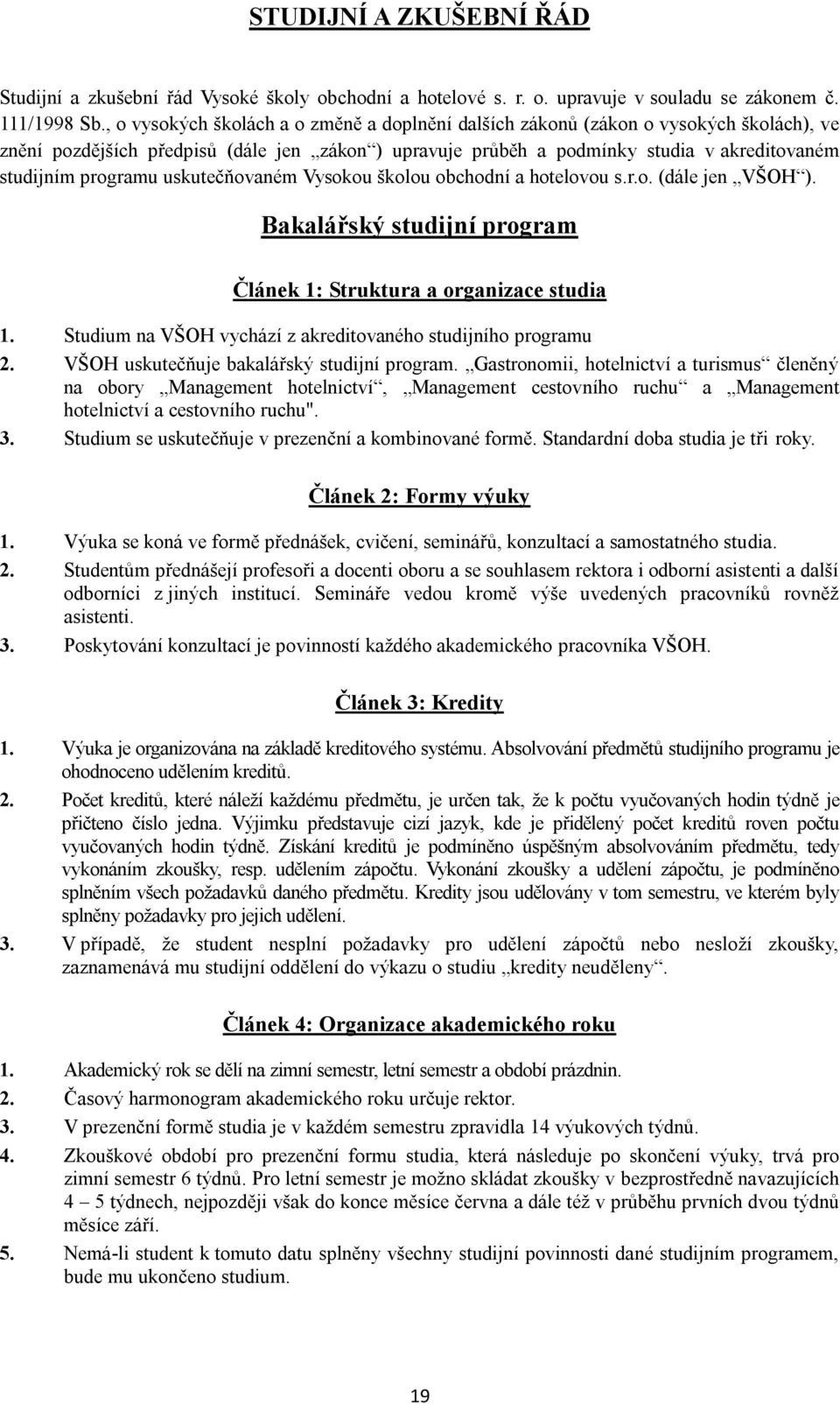 programu uskutečňovaném Vysokou školou obchodní a hotelovou s.r.o. (dále jen VŠOH ). Bakalářský studijní program Článek 1: Struktura a organizace studia 1.