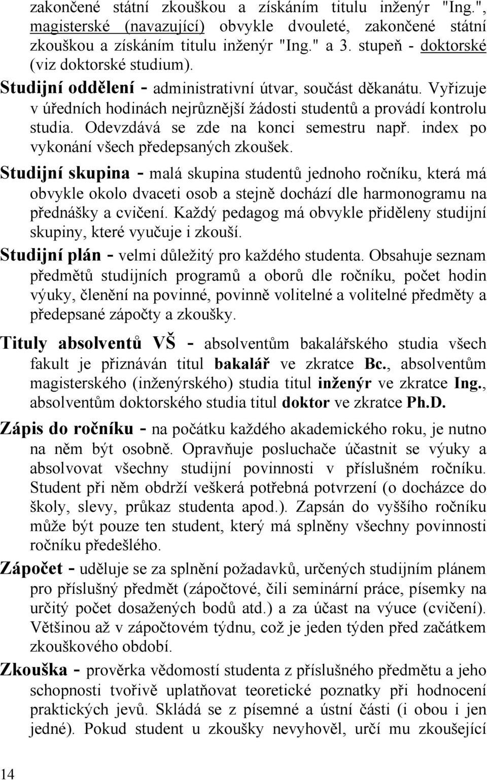 Odevzdává se zde na konci semestru např. index po vykonání všech předepsaných zkoušek.