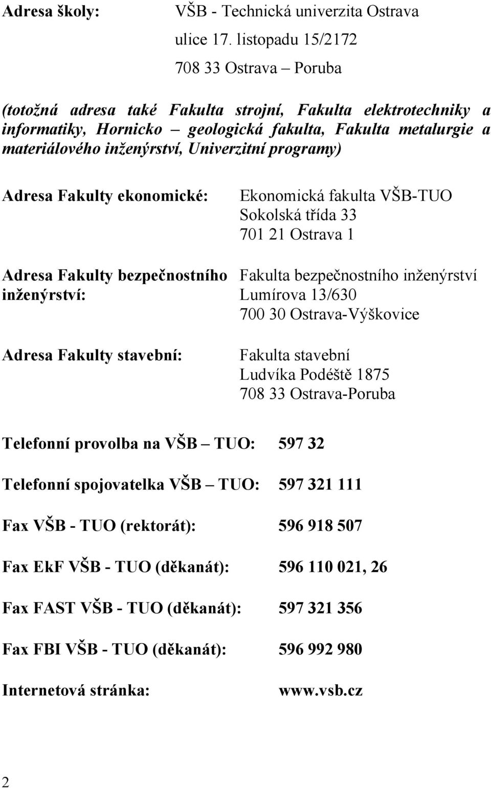 Univerzitní programy) Adresa Fakulty ekonomické: Ekonomická fakulta VŠB-TUO Sokolská třída 33 701 21 Ostrava 1 Adresa Fakulty bezpečnostního Fakulta bezpečnostního inženýrství inženýrství: Lumírova