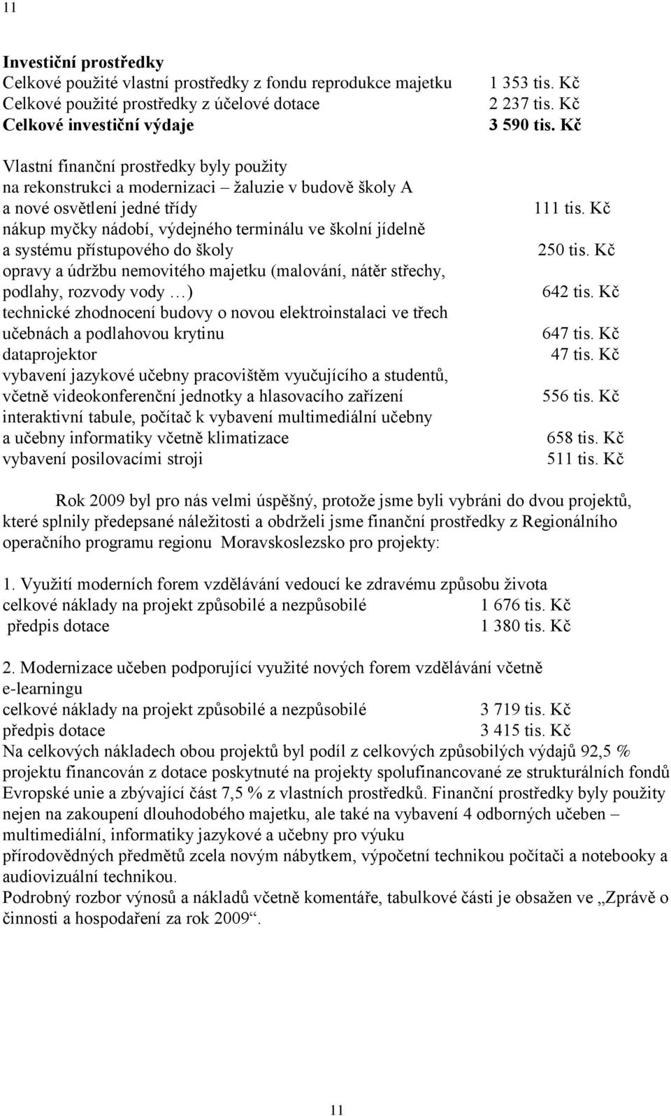 nemovitého majetku (malování, nátěr střechy, podlahy, rozvody vody ) technické zhodnocení budovy o novou elektroinstalaci ve třech učebnách a podlahovou krytinu dataprojektor vybavení jazykové učebny