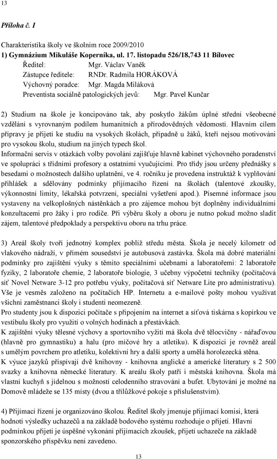 Pavel Kunčar 2) Studium na škole je koncipováno tak, aby poskytlo ţákům úplné střední všeobecné vzdělání s vyrovnaným podílem humanitních a přírodovědných vědomostí.