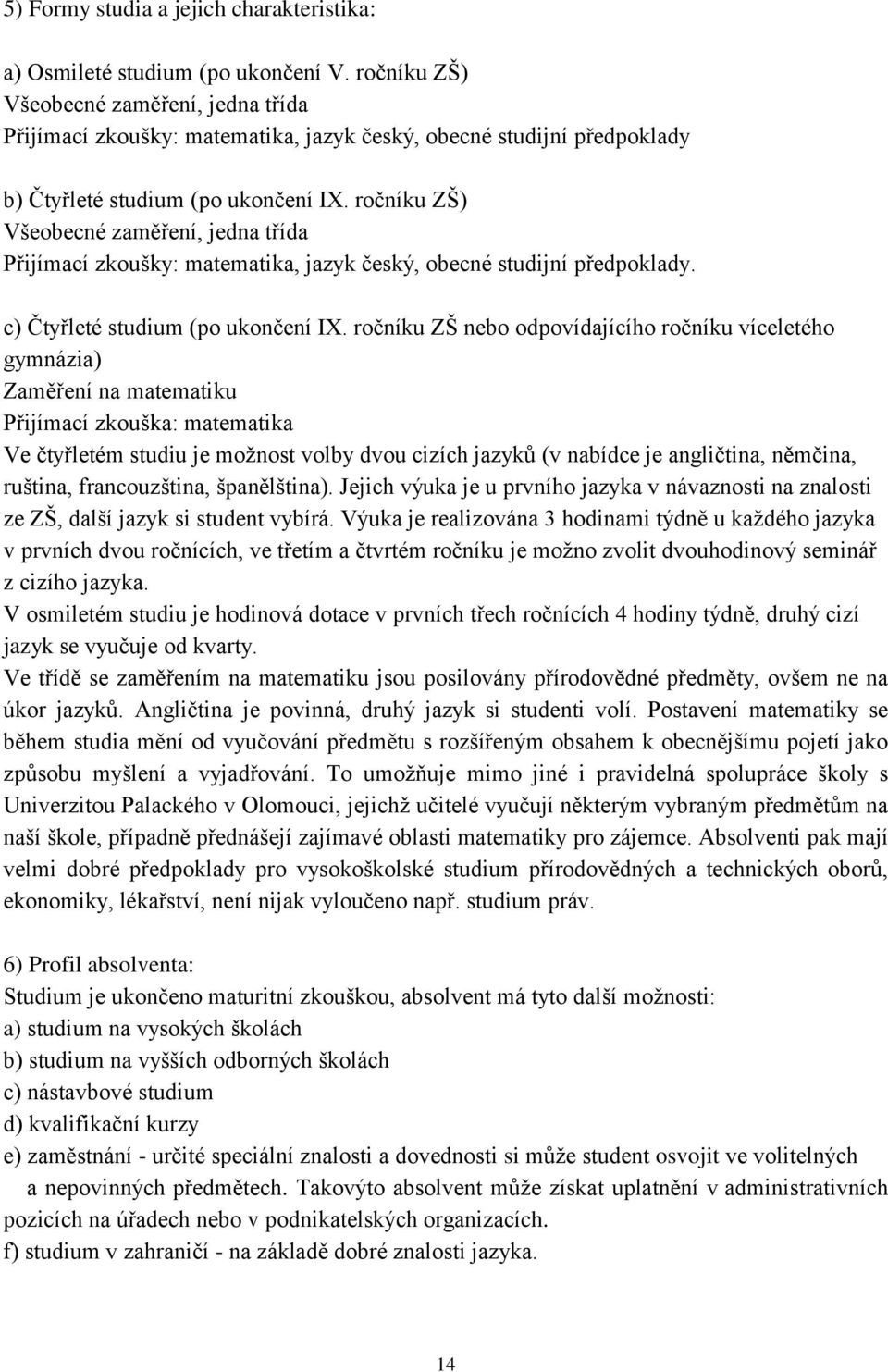 ročníku ZŠ) Všeobecné zaměření, jedna třída Přijímací zkoušky: matematika, jazyk český, obecné studijní předpoklady. c) Čtyřleté studium (po ukončení IX.