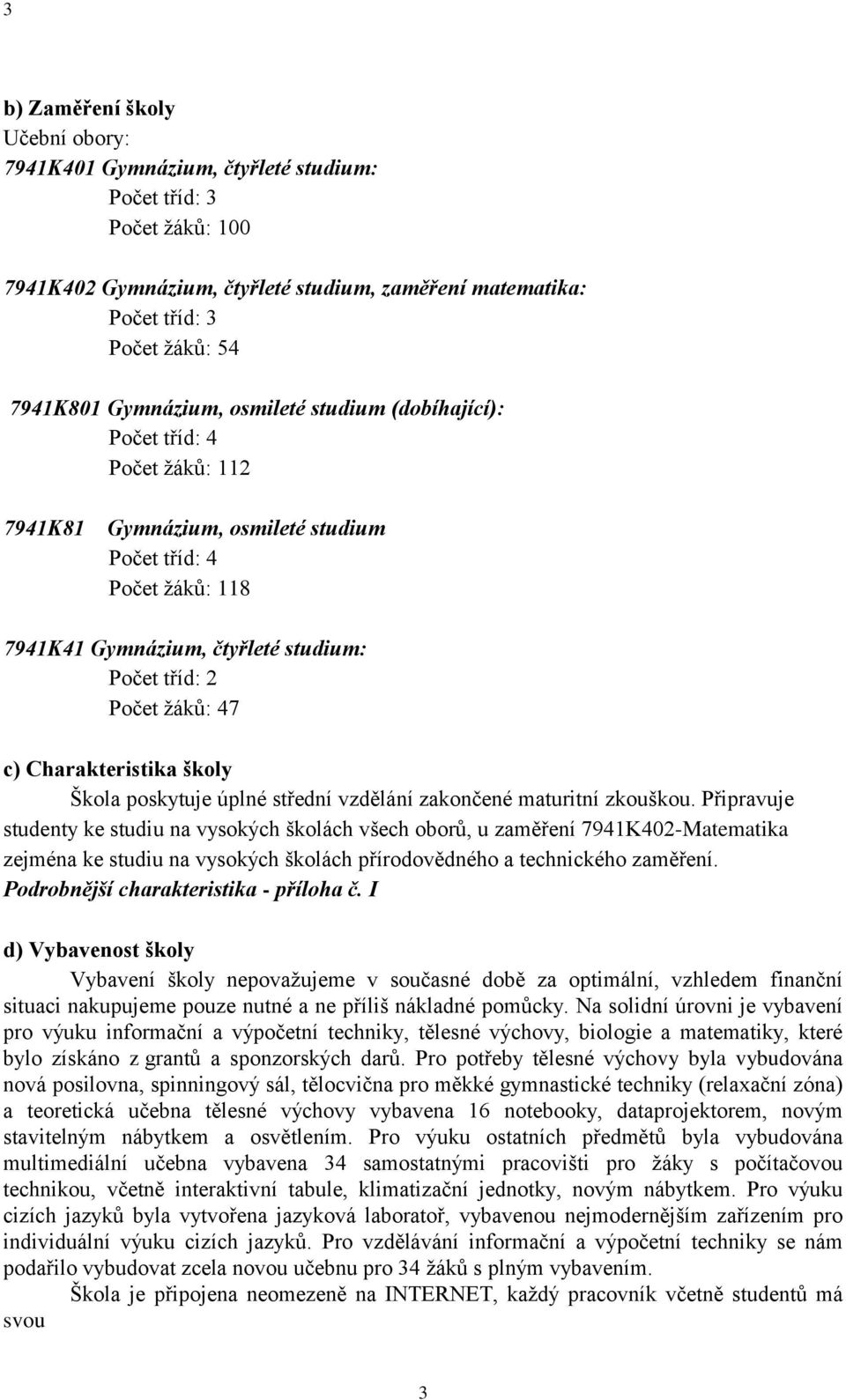 ţáků: 47 c) Charakteristika školy Škola poskytuje úplné střední vzdělání zakončené maturitní zkouškou.