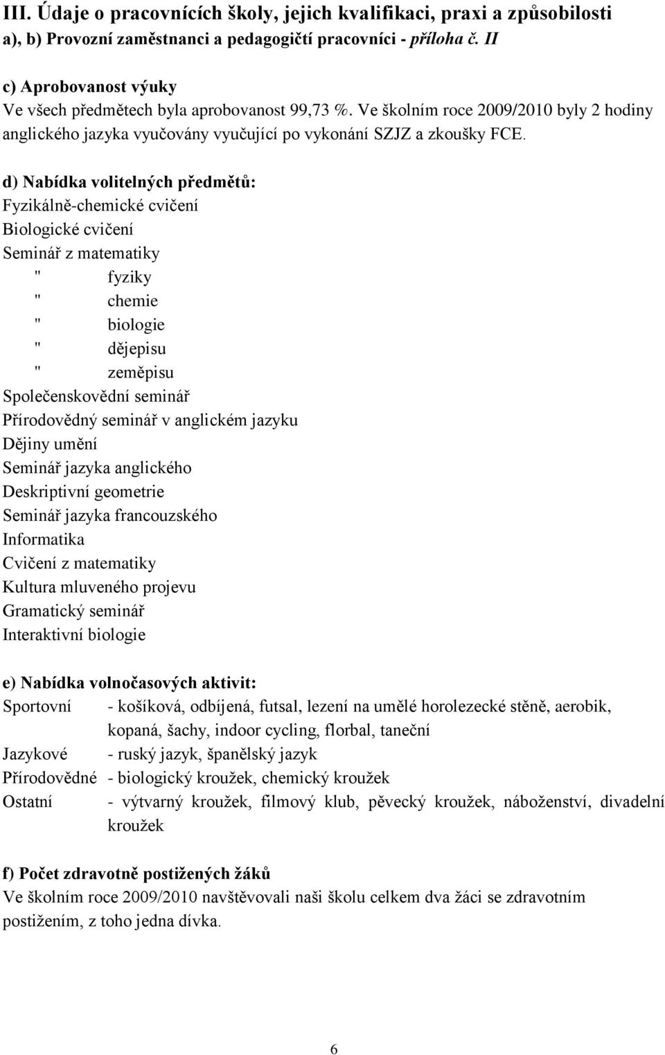 d) Nabídka volitelných předmětů: Fyzikálně-chemické cvičení Biologické cvičení Seminář z matematiky " fyziky " chemie " biologie " dějepisu " zeměpisu Společenskovědní seminář Přírodovědný seminář v