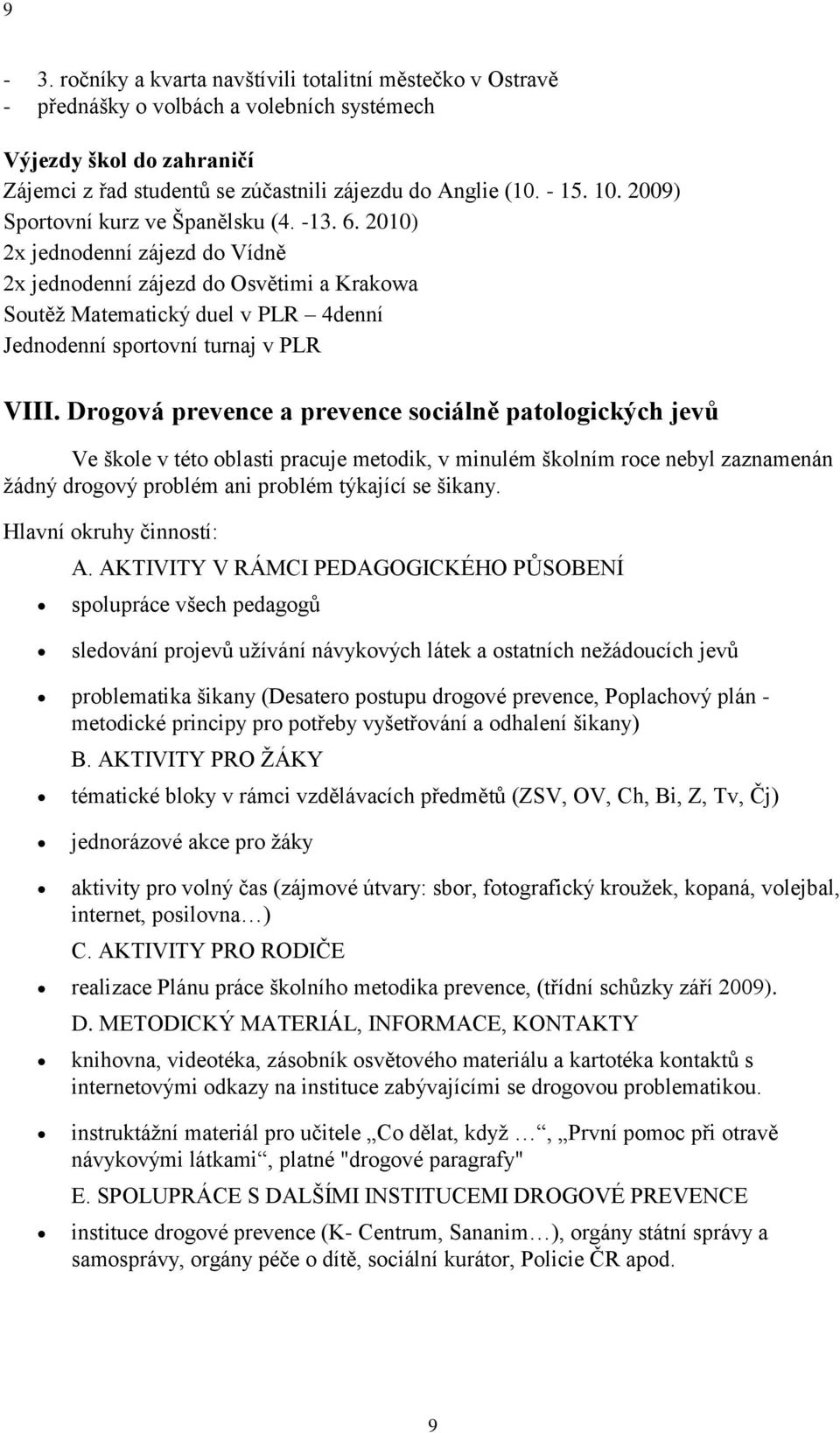 2010) 2x jednodenní zájezd do Vídně 2x jednodenní zájezd do Osvětimi a Krakowa Soutěţ Matematický duel v PLR 4denní Jednodenní sportovní turnaj v PLR VIII.