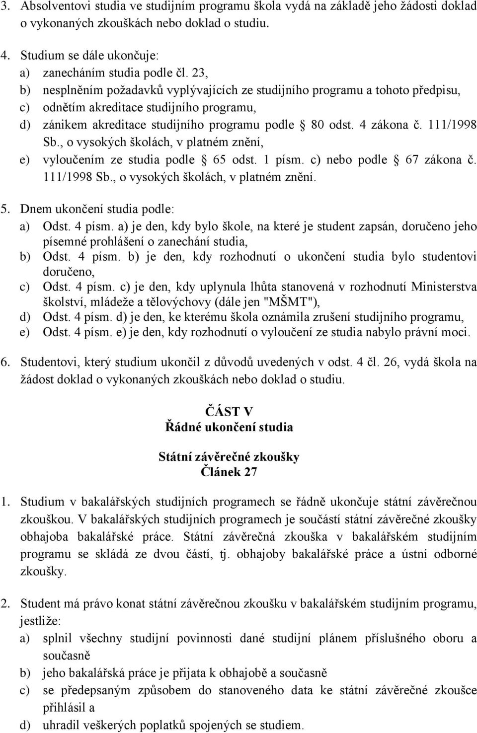 111/1998 Sb., o vysokých školách, v platném znění, e) vyloučením ze studia podle 65 odst. 1 písm. c) nebo podle 67 zákona č. 111/1998 Sb., o vysokých školách, v platném znění. 5.