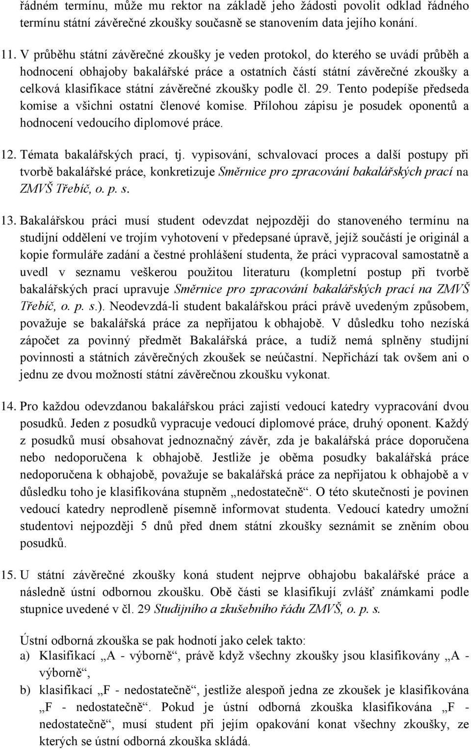 závěrečné zkoušky podle čl. 29. Tento podepíše předseda komise a všichni ostatní členové komise. Přílohou zápisu je posudek oponentů a hodnocení vedoucího diplomové práce. 12.