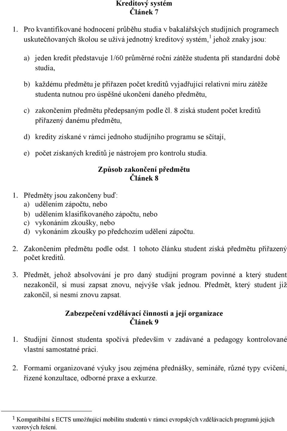 průměrné roční zátěže studenta při standardní době studia, b) každému předmětu je přiřazen počet kreditů vyjadřující relativní míru zátěže studenta nutnou pro úspěšné ukončení daného předmětu, c)