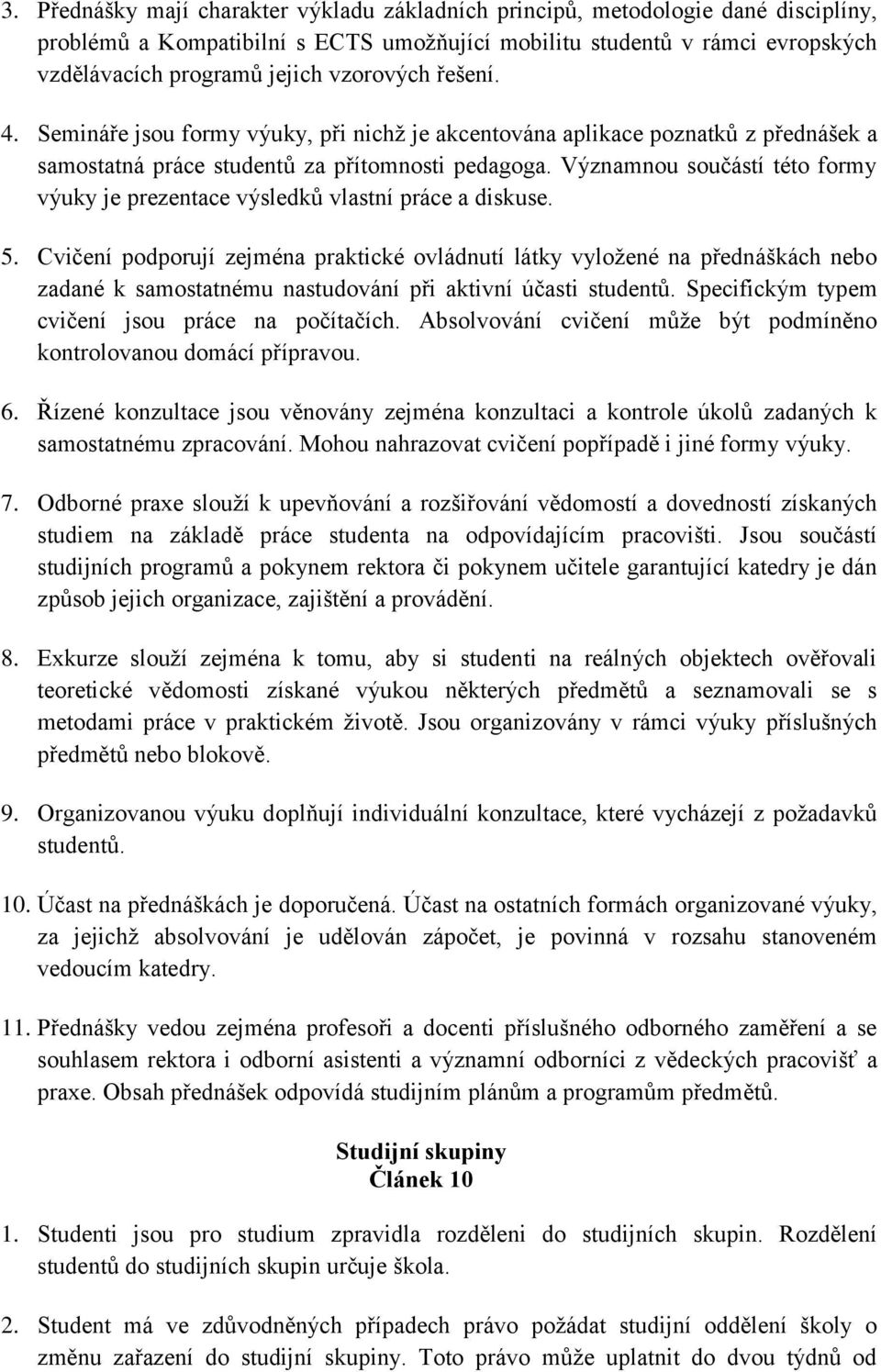 Významnou součástí této formy výuky je prezentace výsledků vlastní práce a diskuse. 5.