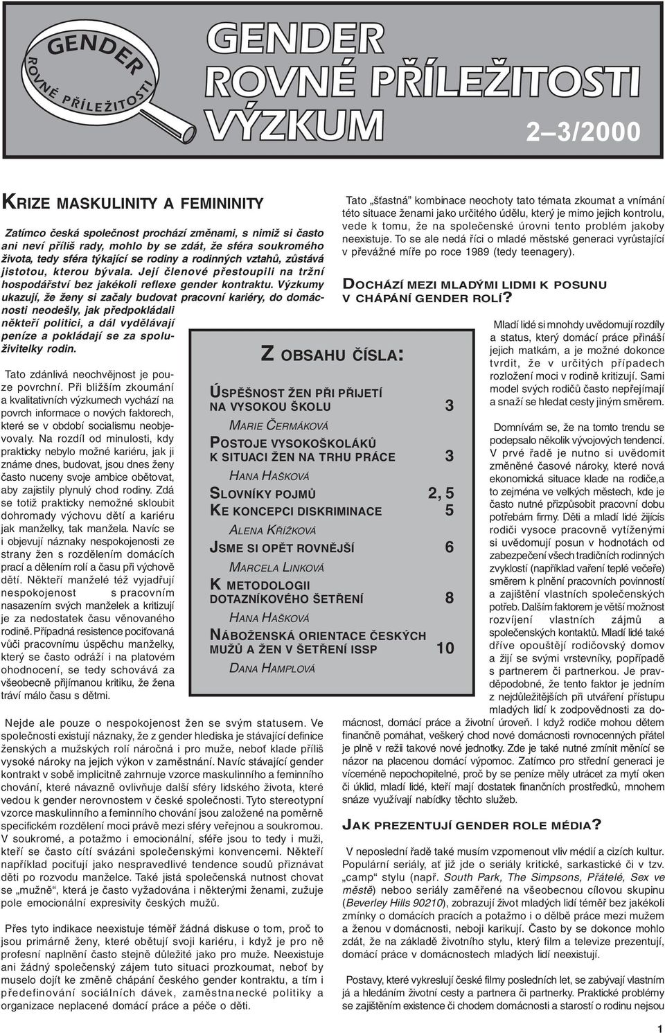 Výzkumy ukazují, že ženy si začaly budovat pracovní kariéry, do domácnosti neodešly, jak předpokládali někteří politici, a dál vydělávají peníze a pokládají se za spoluživitelky rodin.