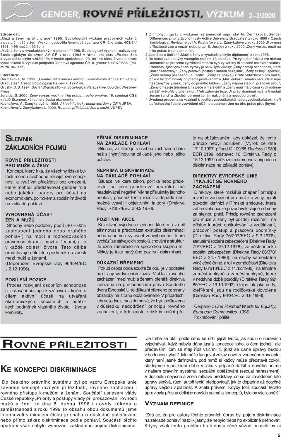 Sociologický výzkum realizovaný Sociologickým ústavem AV ČR v roce 1998 v rámci projektu Pozice žen s vysokoškolským vzděláním v české společnosti 90. let na téma života a práce vysokoškoláků.