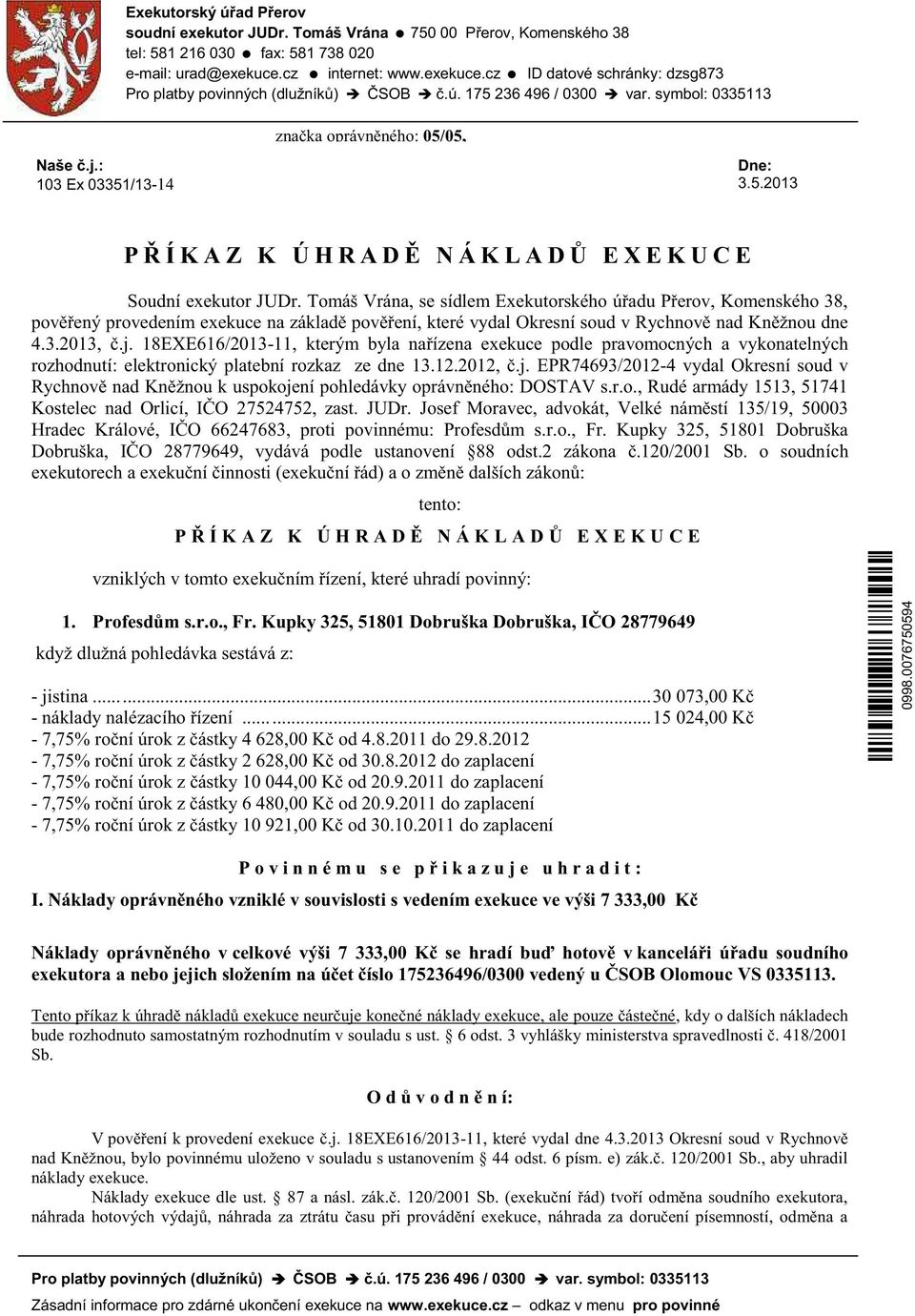 : 103 Ex 03351/13-14 Dne: 3.5.2013 PŘÍKAZ K ÚHRADĚ NÁKLADŮ EXEKUCE Soudní exekutor JUDr.