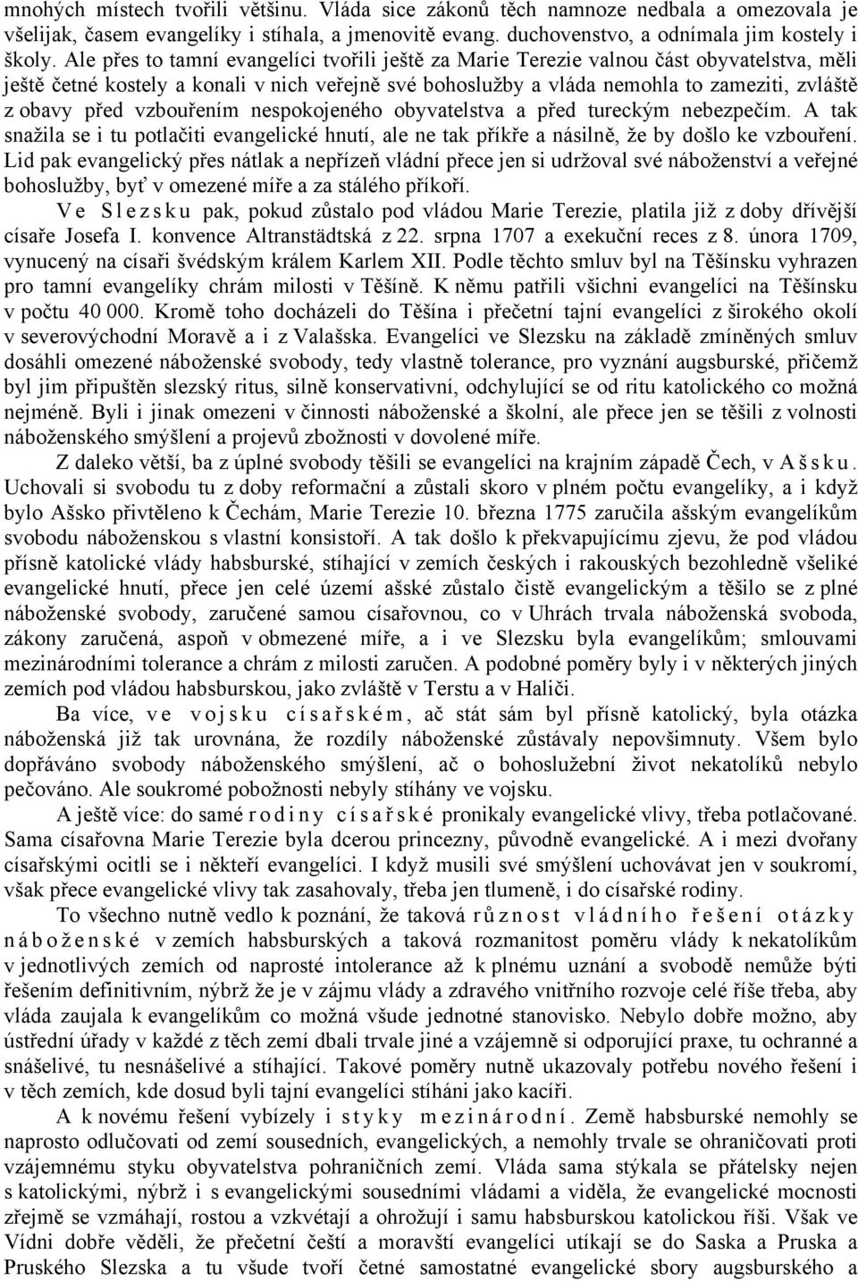 vzbouřením nespokojeného obyvatelstva a před tureckým nebezpečím. A tak snažila se i tu potlačiti evangelické hnutí, ale ne tak příkře a násilně, že by došlo ke vzbouření.