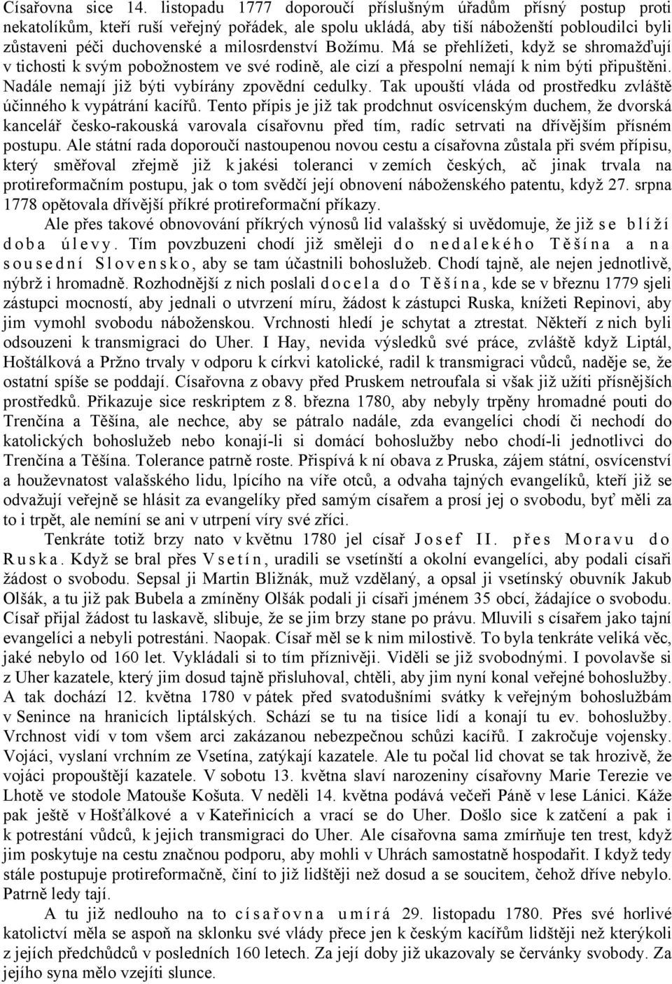 milosrdenství Božímu. Má se přehlížeti, když se shromažďují v tichosti k svým pobožnostem ve své rodině, ale cizí a přespolní nemají k nim býti připuštěni.