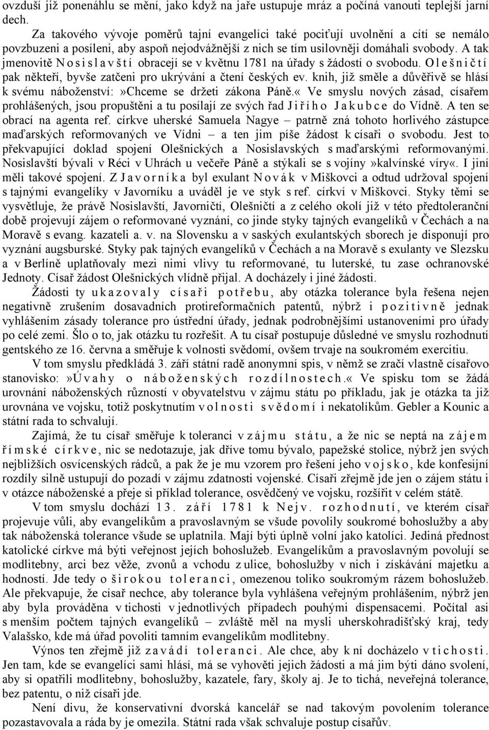 A tak jmenovitě N o s i s l a v š t í obracejí se v květnu 1781 na úřady s žádostí o svobodu. O l e š n i č tí pak někteří, byvše zatčeni pro ukrývání a čtení českých ev.