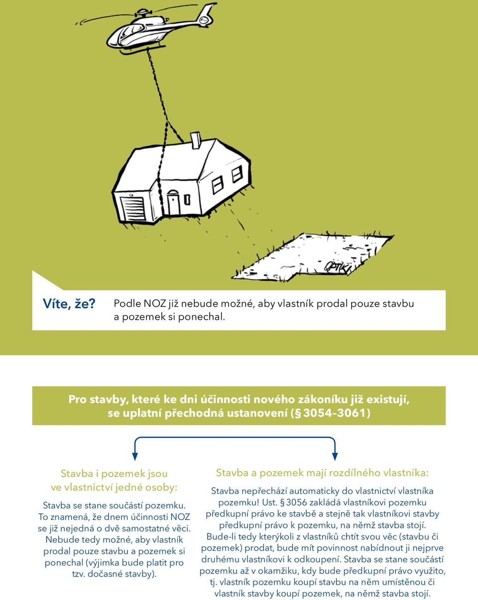 To znamená, že dnem účinnosti NOZ se již nejedná o dvě samostatné věci. Nebude tedy možné, aby vlastník prodal pouze stavbu a pozemek si ponechal (výjimka bude platit pro tzv. dočasné stavby).