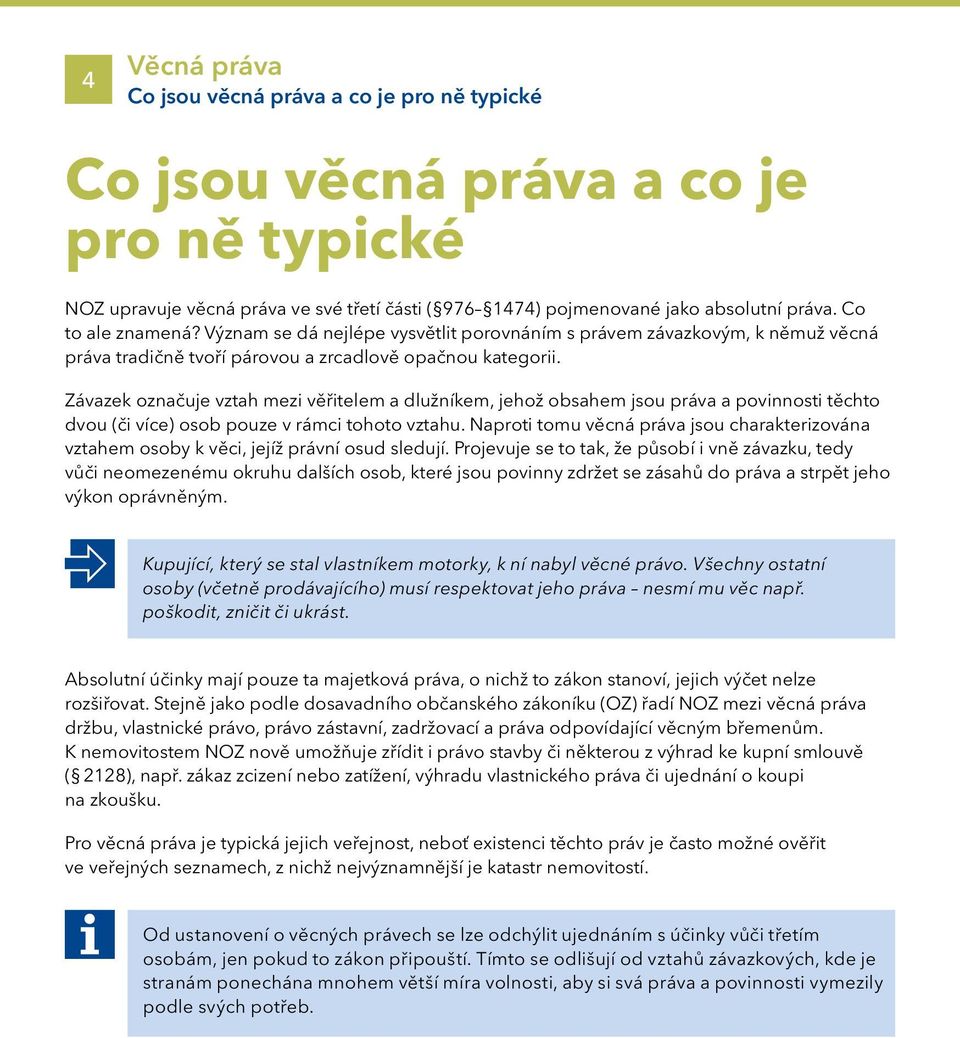 Závazek označuje vztah mezi věřitelem a dlužníkem, jehož obsahem jsou práva a povinnosti těchto dvou (či více) osob pouze v rámci tohoto vztahu.