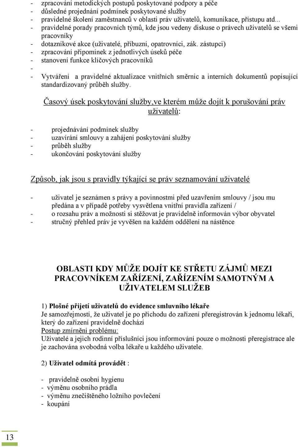 zástupci) - zpracování připomínek z jednotlivých úseků péče - stanovení funkce klíčových pracovníků - - Vytváření a pravidelné aktualizace vnitřních směrnic a interních dokumentů popisující