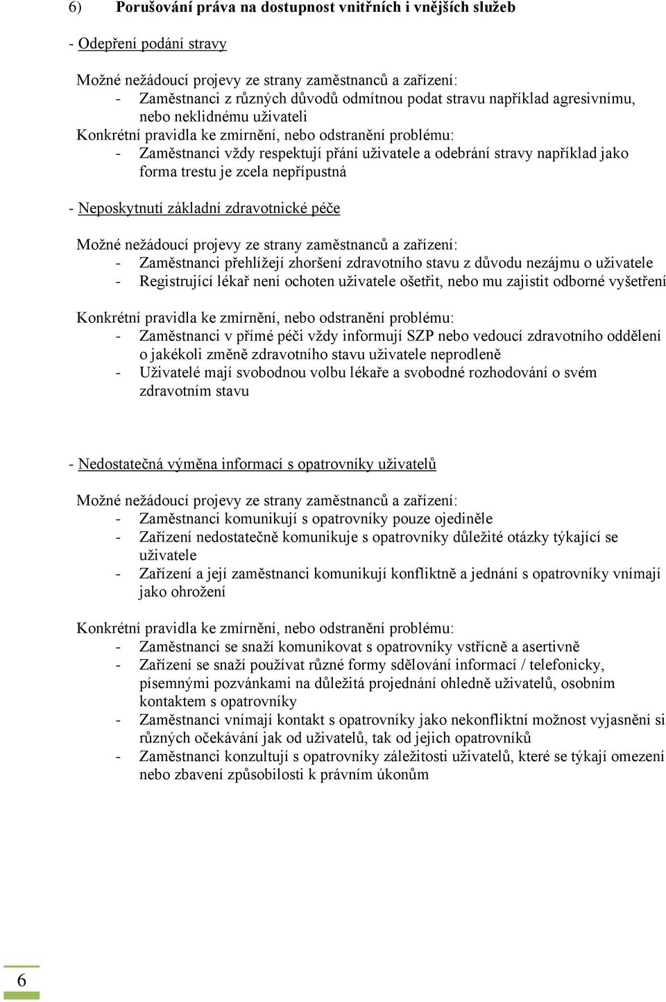 stavu z důvodu nezájmu o uživatele - Registrující lékař není ochoten uživatele ošetřit, nebo mu zajistit odborné vyšetření - Zaměstnanci v přímé péči vždy informují SZP nebo vedoucí zdravotního