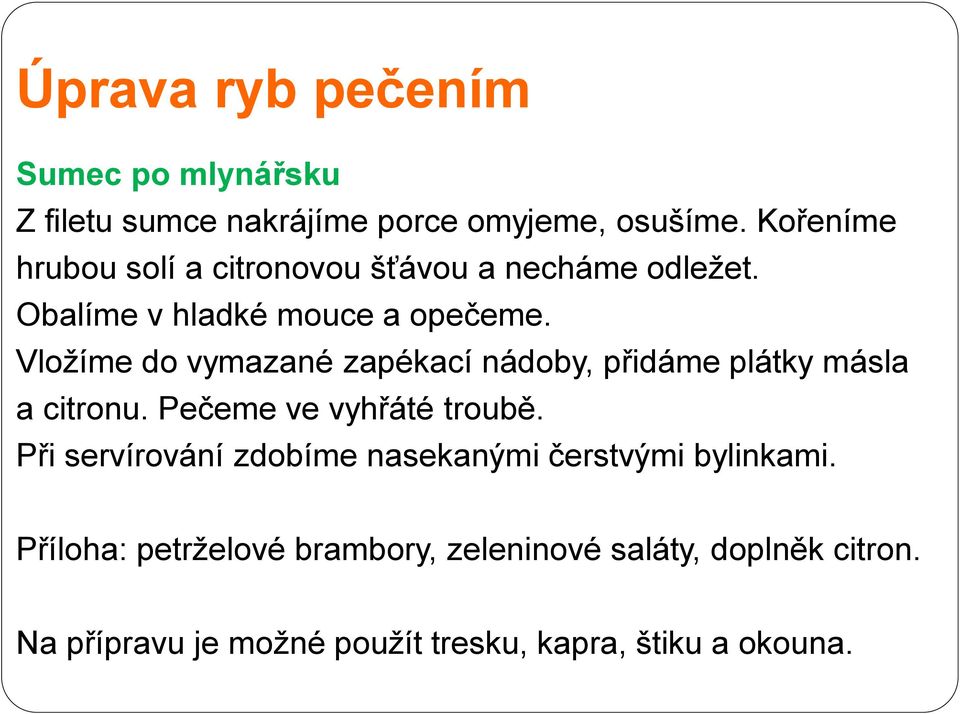 Vložíme do vymazané zapékací nádoby, přidáme plátky másla a citronu. Pečeme ve vyhřáté troubě.