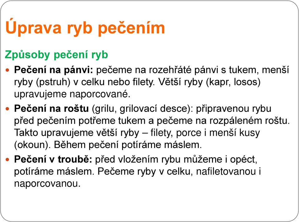 Pečení na roštu (grilu, grilovací desce): připravenou rybu před pečením potřeme tukem a pečeme na rozpáleném roštu.