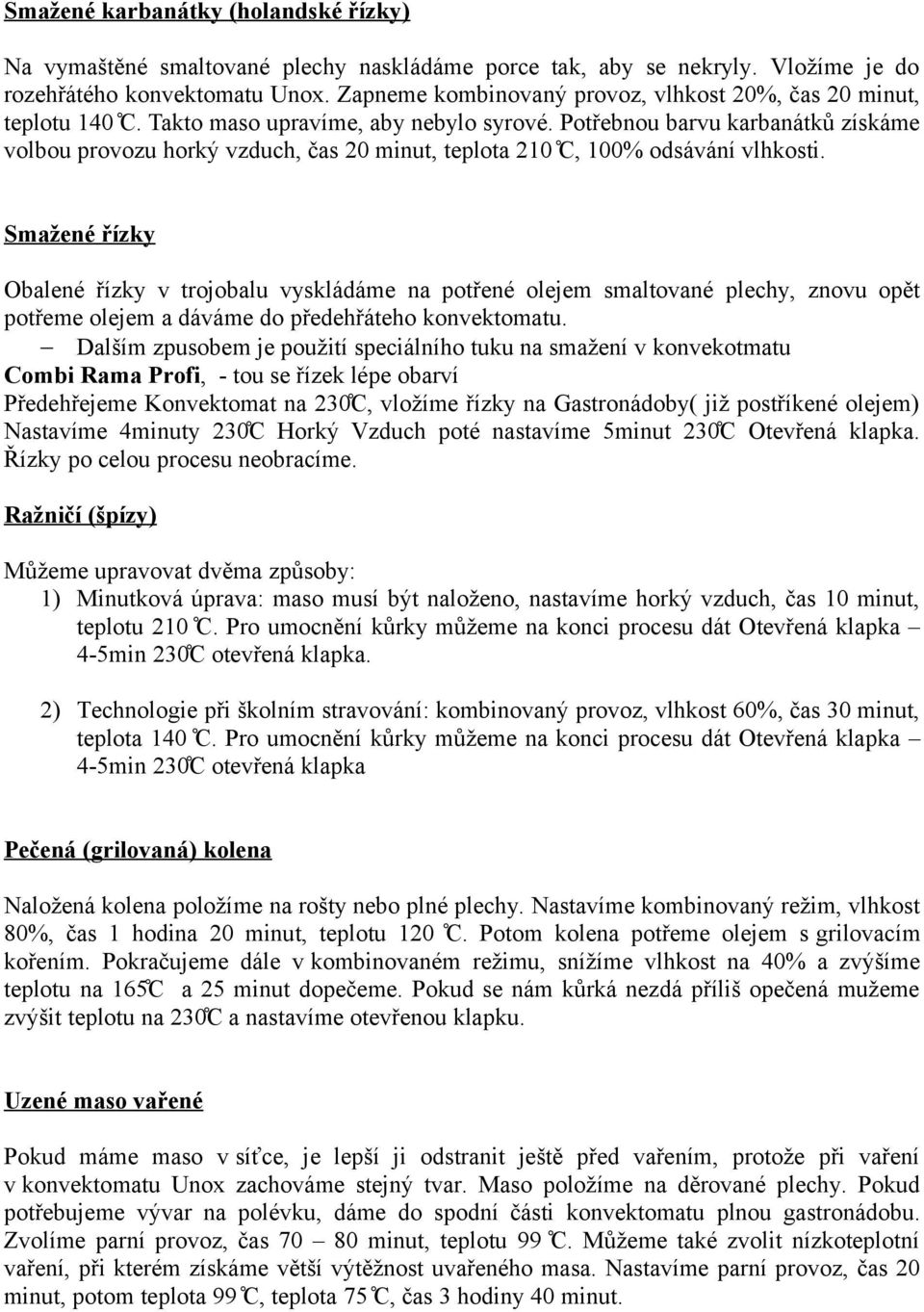 Potřebnou barvu karbanátků získáme volbou provozu horký vzduch, čas 20 minut, teplota 210 -C, 100% odsávání vlhkosti.