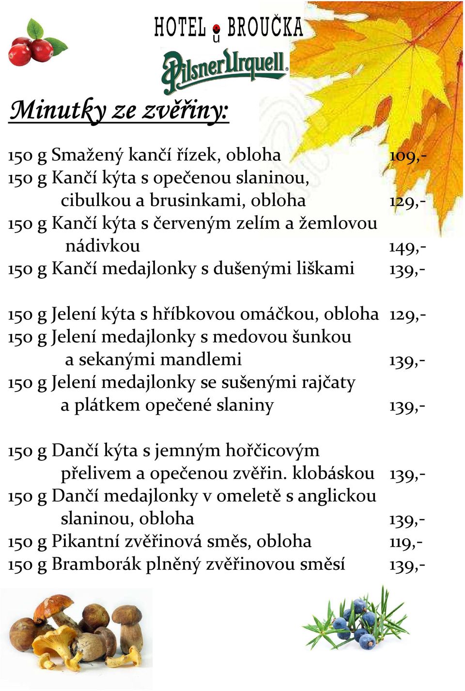 sekanými mandlemi 139,- 150 g Jelení medajlonky se sušenými rajčaty a plátkem opečené slaniny 139,- 150 g Dančí kýta s jemným hořčicovým přelivem a opečenou zvěřin.